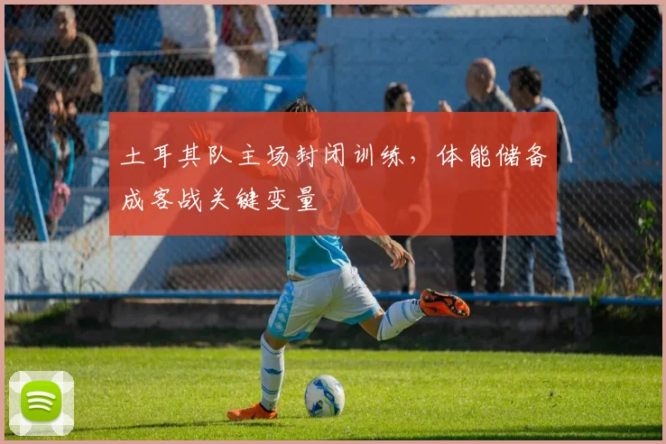 土耳其队主场封闭训练,体能储备成客战关键变量