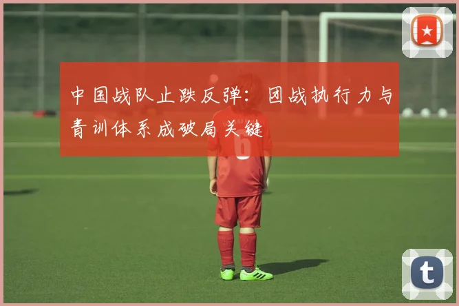 中国战队止跌反弹:团战执行力与青训体系成破局关键