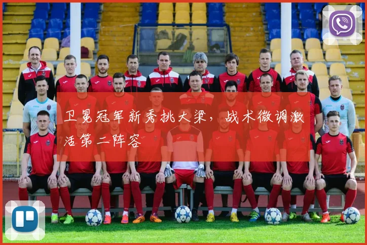 卫冕冠军新秀挑大梁,战术微调激活第二阵容